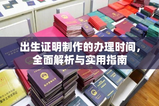 麻江出生证明制作的办理时间，全面解析与实用指南